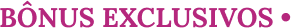 BÔNUS EXCLUSIVOS • (4) - Copia